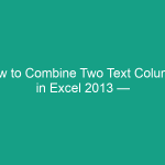 How to Combine Two Text Columns in Excel 2013 — A Step-by-Step Guide