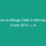 How to Merge Cells in Microsoft Excel 2010 — A Step-by-Step Guide How to Merge Cells in Microsoft Excel 2010 — A Step-by-Step Guide